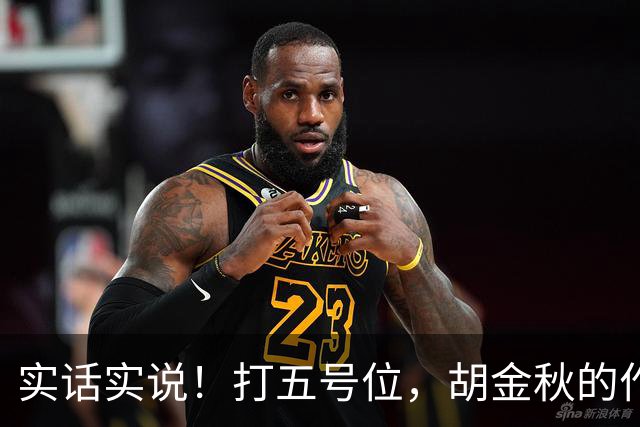 实话实说！打五号位，胡金秋的作用不如周琦、王哲林